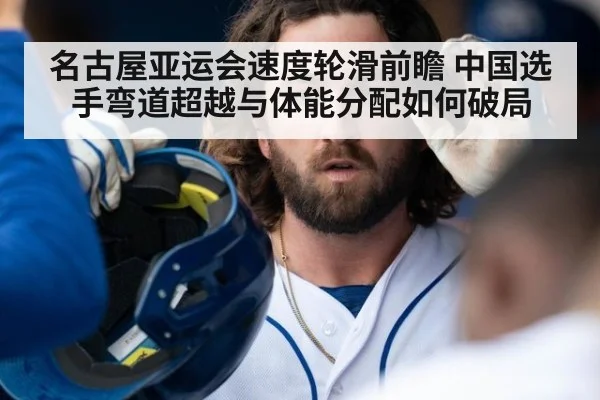 名古屋亚运会速度轮滑前瞻 中国选手弯道超越与体能分配如何破局