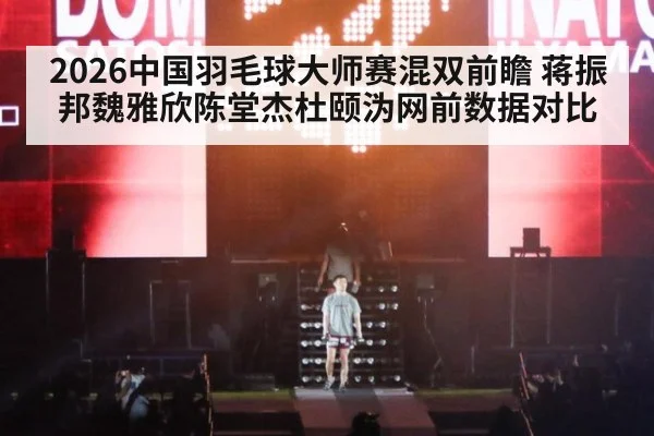 2026中国羽毛球大师赛混双前瞻 蒋振邦魏雅欣陈堂杰杜颐沩网前数据对比